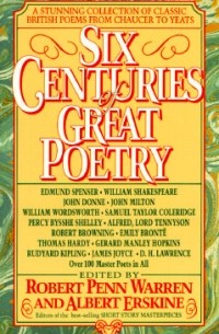 Robert Penn Warren - Six Centuries of Great Poetry: A Stunning Collection of Classic British Poems from Chaucer to Yeats