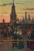 Анатолий Гуревич - Москва в начале XX века. Заметки современника