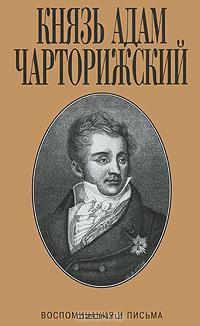 Князь Адам Чарторижский - Князь Адам Чарторижский. Воспоминания и письма