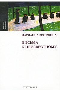 Марианна Веревкина - Письма к неизвестному
