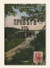 Александр Анисимов - Приветъ изъ Кiева / Привет из Киева