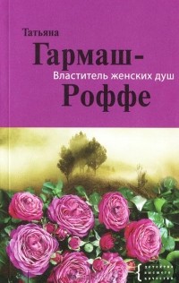 Татьяна Гармаш-Роффе - Властитель женских душ (сборник)