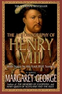 Margaret George - The Autobiography of Henry VIII: With Notes by His Fool, Will Somers