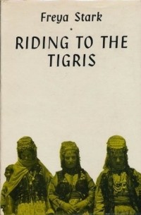 Freya Stark - Riding to the Tigris
