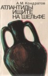 Александр Кондратов - Атлантиды ищите на шельфе