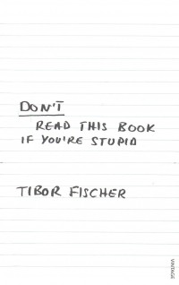 Tibor Fischer - Don't Read This Book If You're Stupid