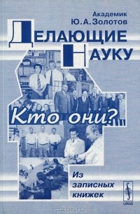 Ю. А. Золотов - Делающие науку. Кто они? Из записных книжек