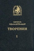 Святитель Афанасий Великий - Святитель Афанасий Великий. Творения. В четырех томах. Том 1