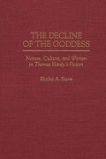 Shirley A. Stave - The Decline of the Goddess: Nature, Culture, and Women in Thomas Hardy&#039;s Fiction