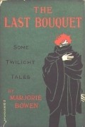 Marjorie Bowen - The Last Bouquet: Some Twilight Tales