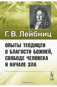 Г. В. Лейбниц - Опыты теодицеи о благости Божией, свободе человека и начале зла