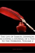 James Boswell - The Life of Samuel Johnson: Including a Journal of a Tour to the Hebrides, Volume 2