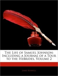 James Boswell - The Life of Samuel Johnson: Including a Journal of a Tour to the Hebrides, Volume 2