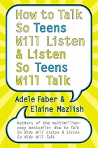 Adele Faber, Elaine Mazlish - How to Talk So Teens Will Listen and Listen So Teens Will Talk