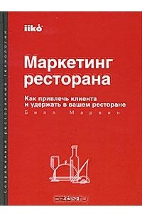 Билл Марвин - Маркетинг ресторана. Как привлечь клиента и удержать в вашем ресторане