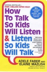 Adele Faber, Elaine Mazlish - How to Talk So Kids Will Listen & Listen So Kids Will Talk