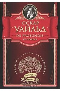 Оскар Уайльд - De Profundis. Исповедь (сборник)