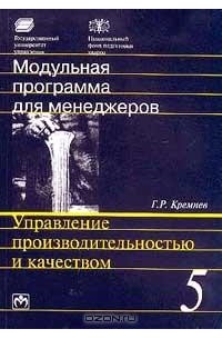 Г. Р. Кремнев - Модульная программа для менеджеров. Модуль 5. Управление производительностью и качеством