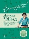 Джулия Чайлд - Bon аppètit! Основы классической французской кухни