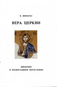 Христос Яннарас - Вера Церкви. Введение в православное богословие