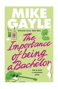 Mike Gayle - The importance of being a bachelor