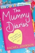 Rachel Johnson - The Mummy Diaries: Or How to Lose Your Husband, Children and Dog in Twelve Months