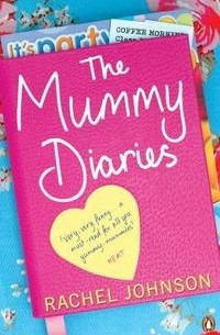 Rachel Johnson - The Mummy Diaries: Or How to Lose Your Husband, Children and Dog in Twelve Months