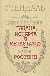 Стендаль - Жизнеописания Гайдна, Моцарта и Метастазио. Жизнь Россини (сборник)