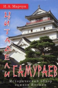 И. А. Марчук - Цитадели самураев. Исторический обзор замков Японии