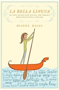 Dianne Hales - La Bella Lingua: My Love Affair with Italian, the World's Most Enchanting Language