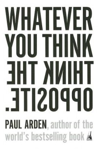 Paul Arden - Whatever You Think, Think The Opposite