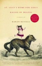 Karen Russell - St. Lucy&#039;s Home for Girls Raised by Wolves