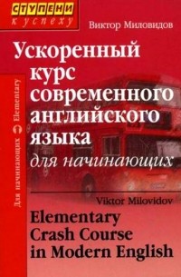 Виктор Миловидов - Ускоренный курс современного английского языка для начинающих/Elementary Crash Course in Modern English