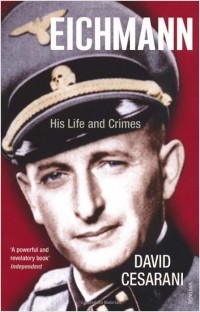 David Cesarani - Eichmann: His Life and Crimes