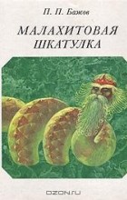 П. П. Бажов - Малахитовая шкатулка