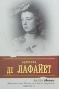 Андре Моруа - Адриенна, или Жизнь госпожи де Лафайет