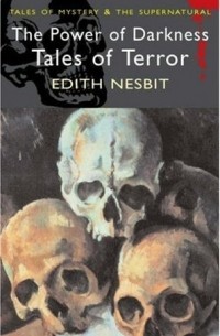 Edith Nesbit - The Power of Darkness: Tales of Terror