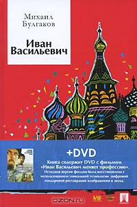 Михаил Булгаков - Иван Васильевич: пьесы (+ DVD-фильм) (сборник)