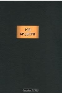 Рэй Брэдбери - Сочинения (сборник)