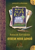 Алексей Евтушенко - Отвези меня домой