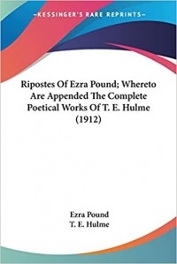 Ezra Pound - Ripostes Of Ezra Pound; Whereto Are Appended The Complete Poetical Works Of T. E. Hulme (1912)