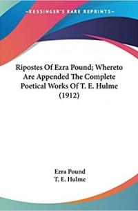 Ezra Pound - Ripostes Of Ezra Pound; Whereto Are Appended The Complete Poetical Works Of T. E. Hulme (1912)