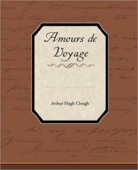 Артур Хью Клаф - Amours de Voyage