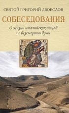 Святой Григорий Двоеслов - Собеседования о жизни италийских отцов и о бессмертии души