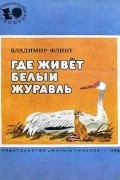 Владимир Флинт - Где живёт белый журавль