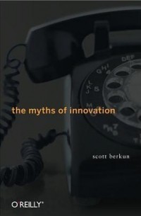 Скотт Беркун - The Myths of Innovation