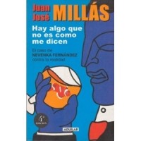 Juan José Millás - Hay Algo que no es Como me Dicen. El Caso de Nevenka Fernández Contra la Realidad