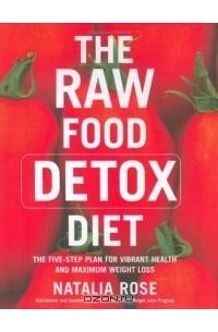 Natalia Rose - The Raw Food Detox Diet : The Five-Step Plan for Vibrant Health and Maximum Weight Loss