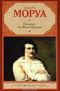 Андре Моруа - Прометей, или Жизнь Бальзака