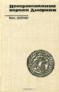 Валентин Зорин - Некоронованные короли Америки
